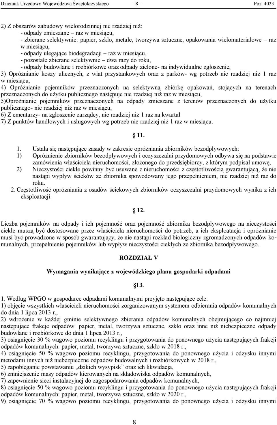 miesiącu, - odpady ulegające biodegradacji raz w miesiącu, - pozostałe zbierane selektywnie dwa razy do roku, - odpady budowlane i rozbiórkowe oraz odpady zielone- na indywidualne zgłoszenie, 3)