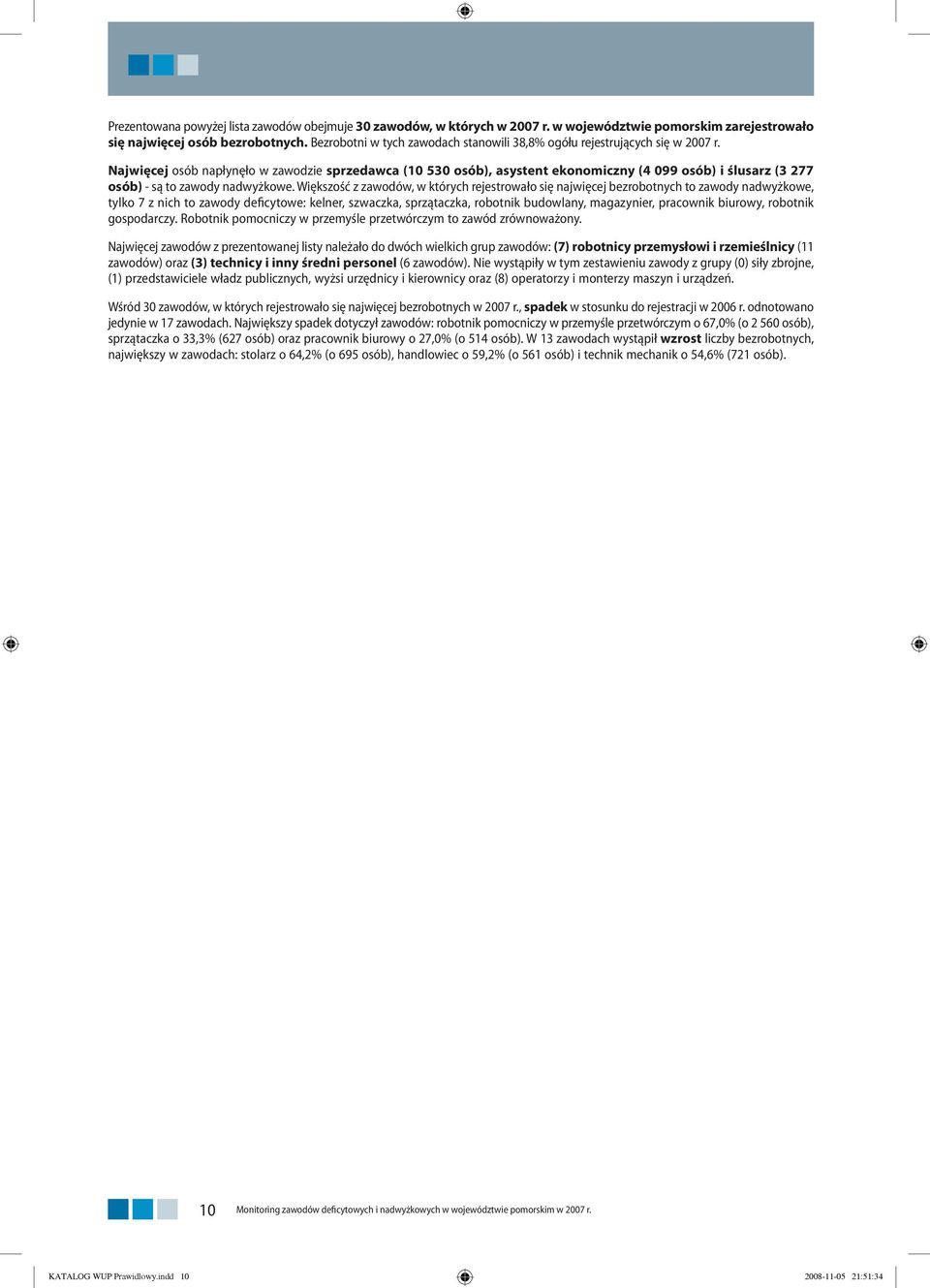 Najwięcej osób napłynęło w zawodzie sprzedawca (10 530 osób), asystent ekonomiczny (4 099 osób) i ślusarz (3 277 osób) - są to nadwyżkowe.