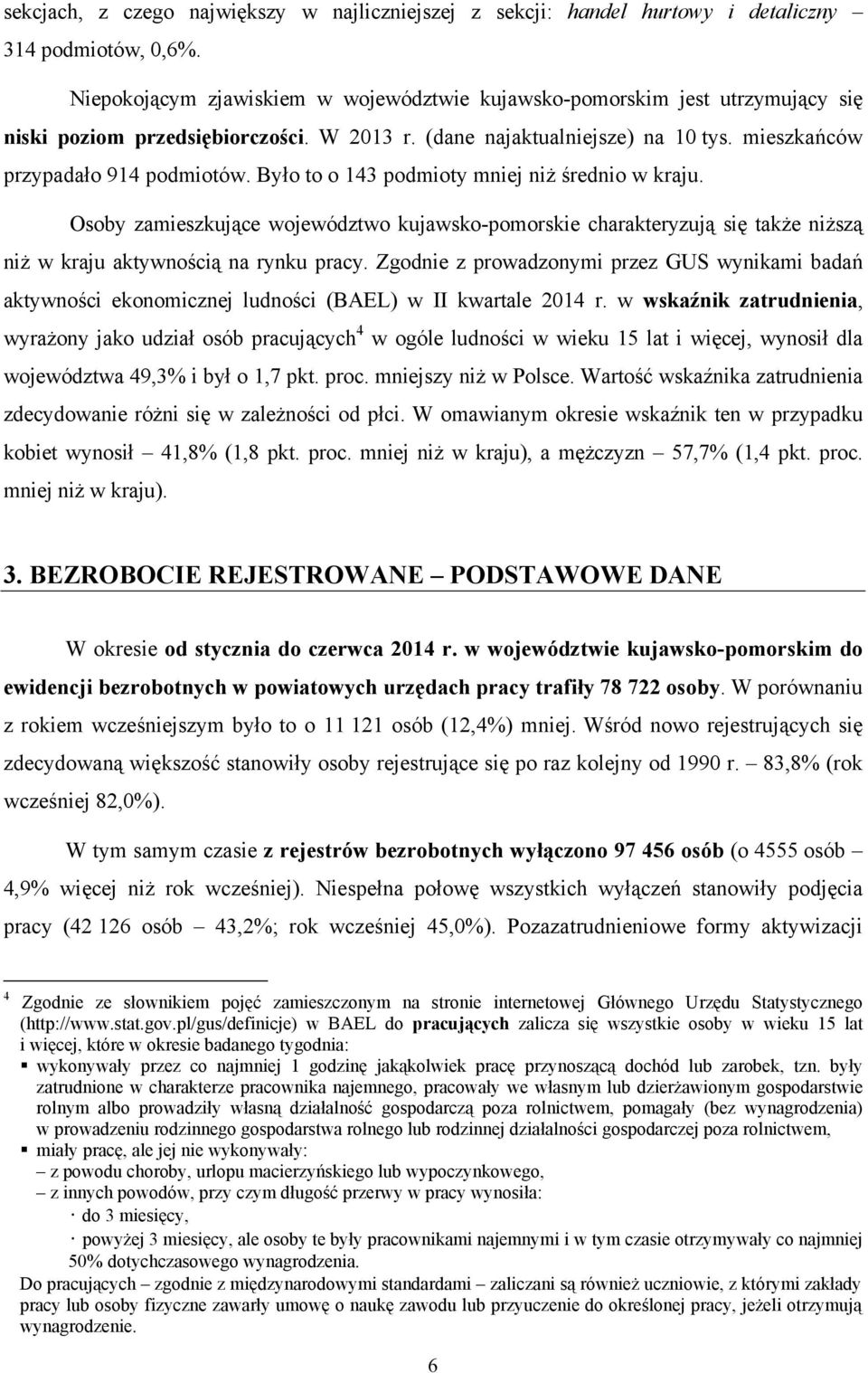 Było to o 143 podmioty mniej niż średnio w kraju. Osoby zamieszkujące województwo kujawsko-pomorskie charakteryzują się także niższą niż w kraju aktywnością na rynku pracy.