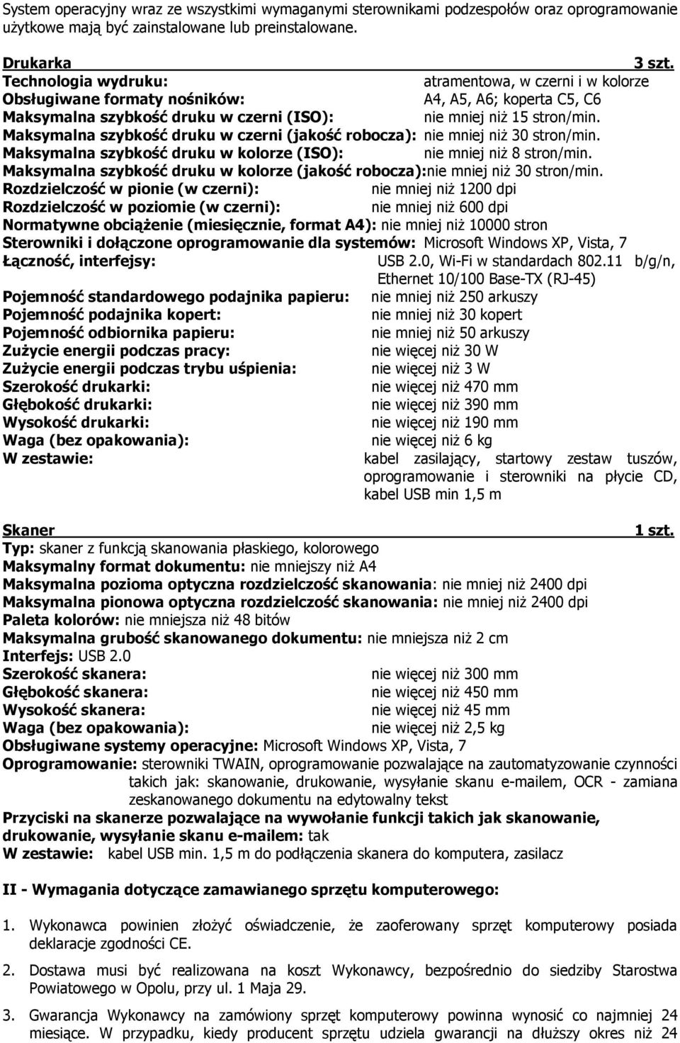 Maksymalna szybkość druku w czerni (jakość robocza): nie mniej niż 30 stron/min. Maksymalna szybkość druku w kolorze (ISO): nie mniej niż 8 stron/min.