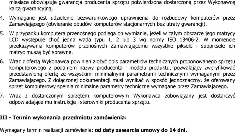 W przypadku komputera przenośnego podlega on wymianie, jeżeli w całym obszarze jego matrycy LCD występuje choć jedna wada typu 1, 2 lub 3 wg normy ISO 13406-2.