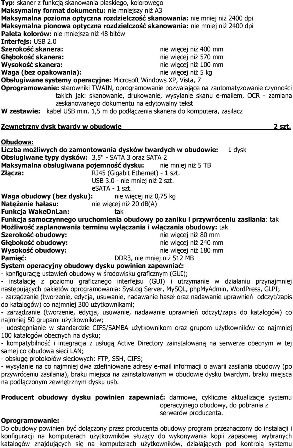0 Szerokość skanera: nie więcej niż 400 mm Głębokość skanera: nie więcej niż 570 mm Wysokość skanera: nie więcej niż 100 mm nie więcej niż 5 kg Obsługiwane systemy operacyjne: Microsoft Windows XP,