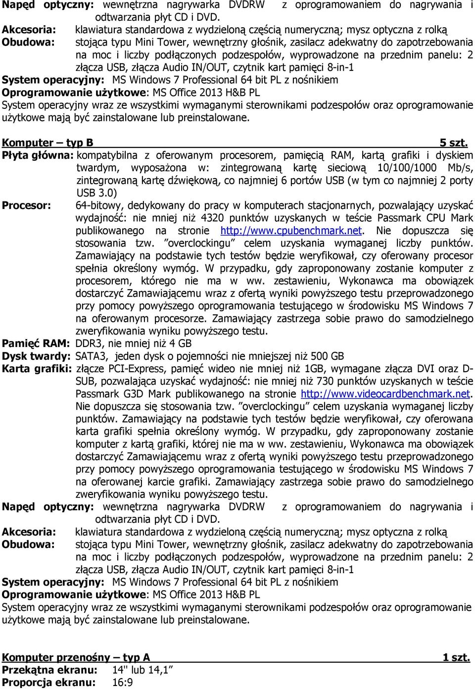 podłączonych podzespołów, wyprowadzone na przednim panelu: 2 złącza USB, złącza Audio IN/OUT, czytnik kart pamięci 8-in-1 System operacyjny: MS Windows 7 Professional 64 bit PL z nośnikiem System