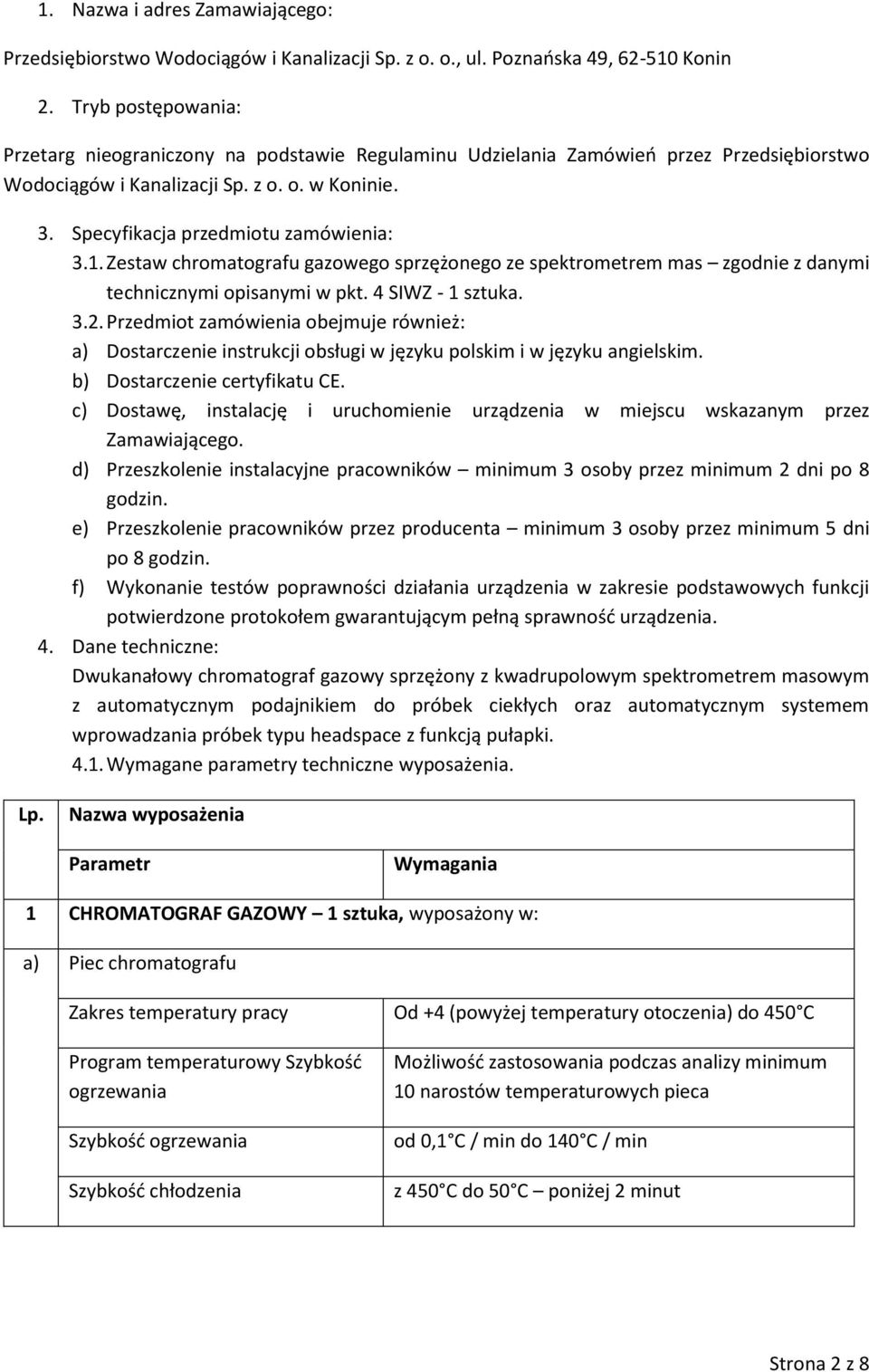 1. Zestaw chromatografu gazowego sprzężonego ze spektrometrem mas zgodnie z danymi technicznymi opisanymi w pkt. 4 SIWZ - 1 sztuka. 3.2.