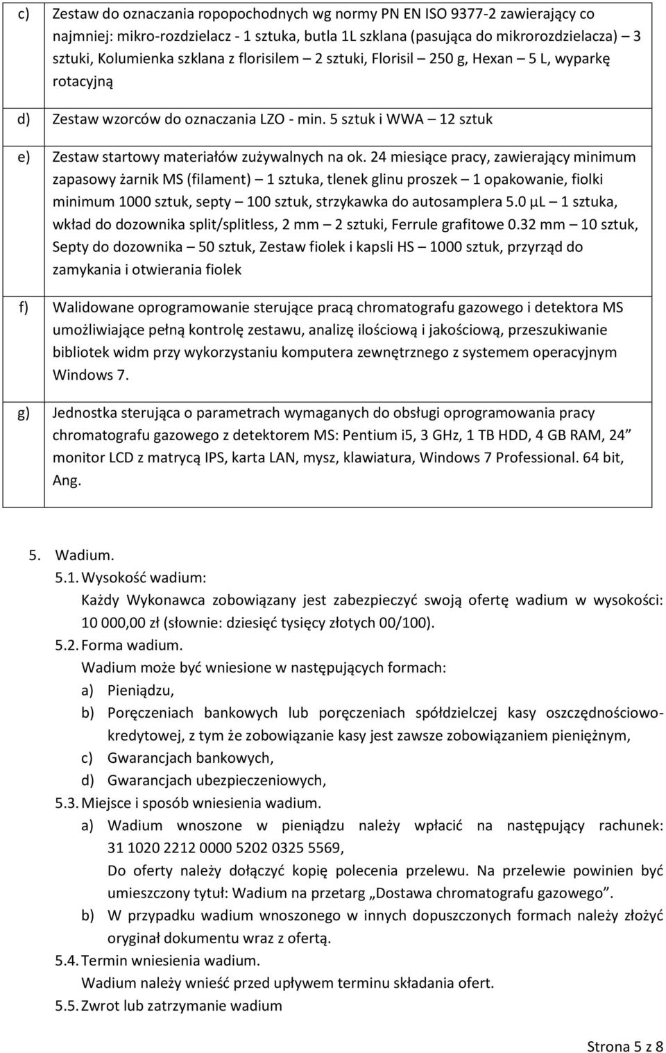 24 miesiące pracy, zawierający minimum zapasowy żarnik MS (filament) 1 sztuka, tlenek glinu proszek 1 opakowanie, fiolki minimum 1000 sztuk, septy 100 sztuk, strzykawka do autosamplera 5.