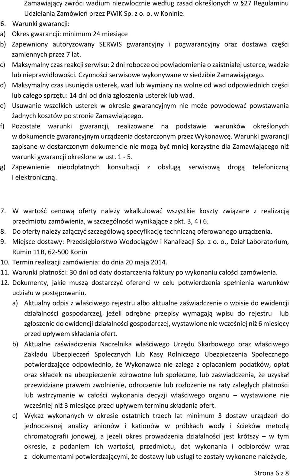 c) Maksymalny czas reakcji serwisu: 2 dni robocze od powiadomienia o zaistniałej usterce, wadzie lub nieprawidłowości. Czynności serwisowe wykonywane w siedzibie Zamawiającego.