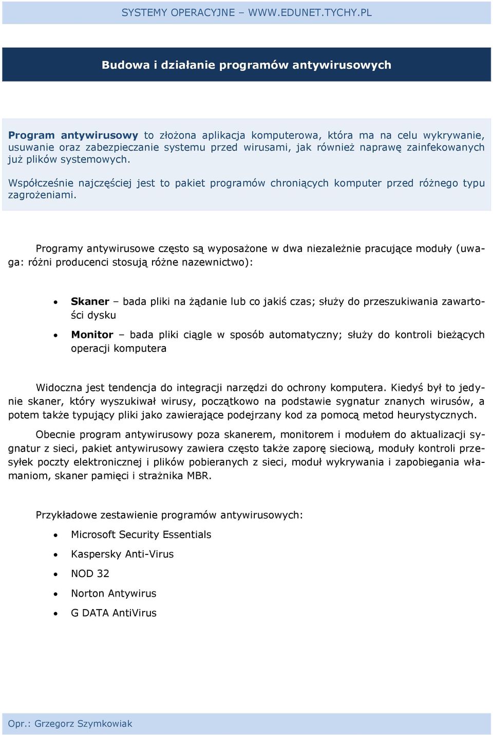 Programy antywirusowe często są wyposażone w dwa niezależnie pracujące moduły (uwaga: różni producenci stosują różne nazewnictwo): Skaner bada pliki na żądanie lub co jakiś czas; służy do