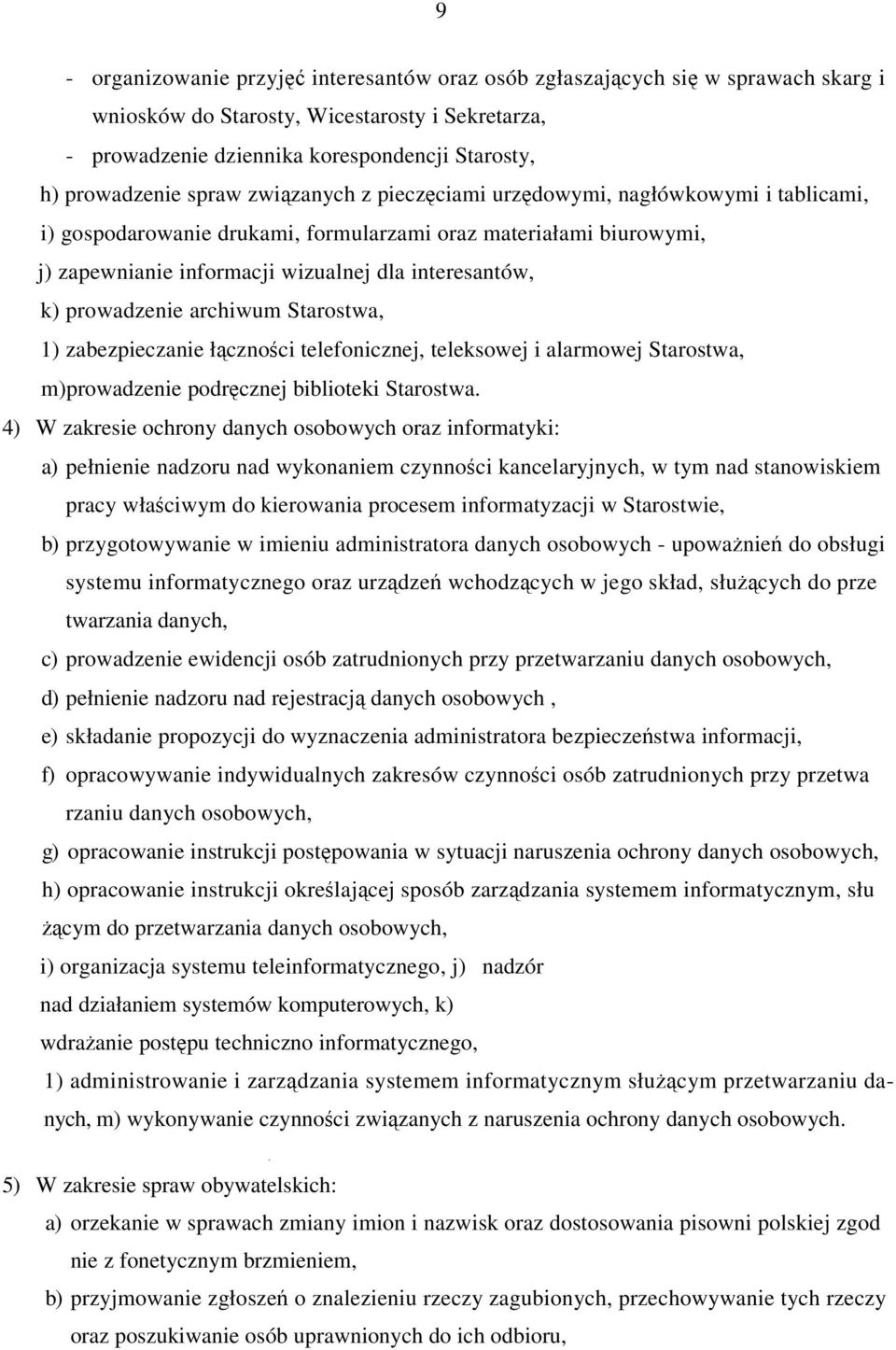 prowadzenie archiwum Starostwa, 1) zabezpieczanie łcznoci telefonicznej, teleksowej i alarmowej Starostwa, m)prowadzenie podrcznej biblioteki Starostwa.