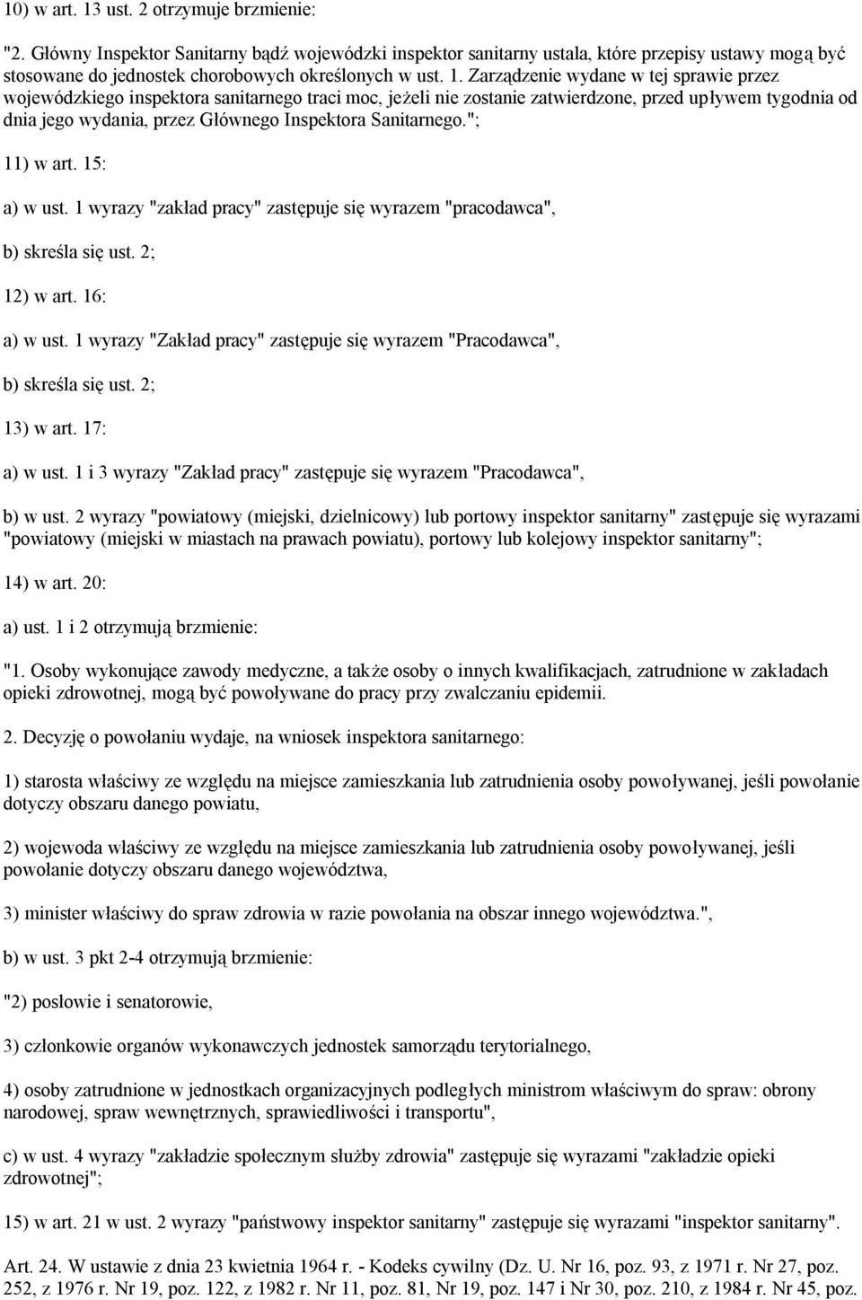 Zarządzenie wydane w tej sprawie przez wojewódzkiego inspektora sanitarnego traci moc, jeżeli nie zostanie zatwierdzone, przed upływem tygodnia od dnia jego wydania, przez Głównego Inspektora