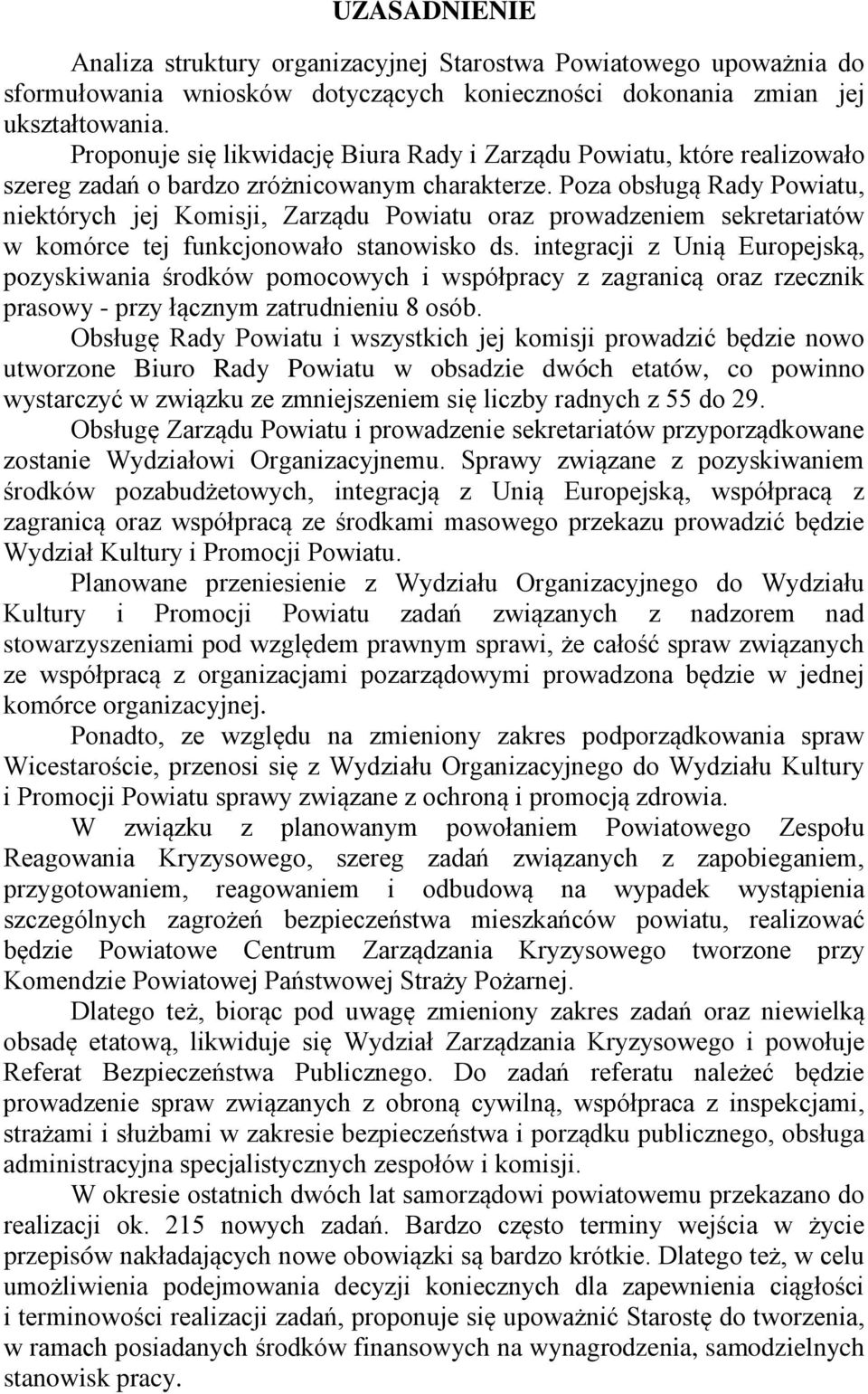 Poza obsługą Rady Powiatu, niektórych jej Komisji, Zarządu Powiatu oraz prowadzeniem sekretariatów w komórce tej funkcjonowało stanowisko ds.