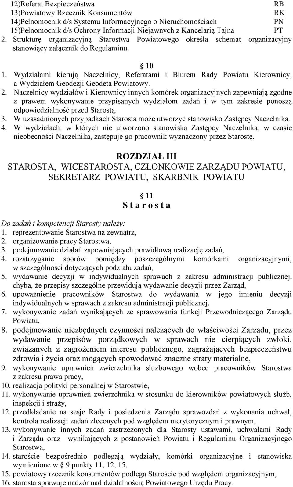 Wydziałami kierują Naczelnicy, Referatami i Biurem Rady Powiatu Kierownicy, a Wydziałem Geodezji Geodeta Powiatowy. 2.