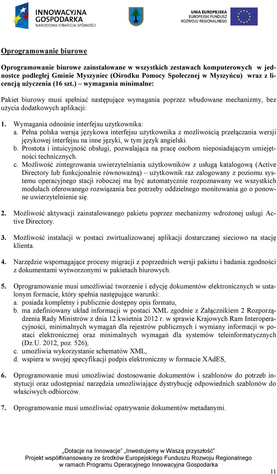 Wymagania odnośnie interfejsu użytkownika: a. Pełna polska wersja językowa interfejsu użytkownika z możliwością przełączania wersji językowej interfejsu na inne języki, w tym język angielski. b.