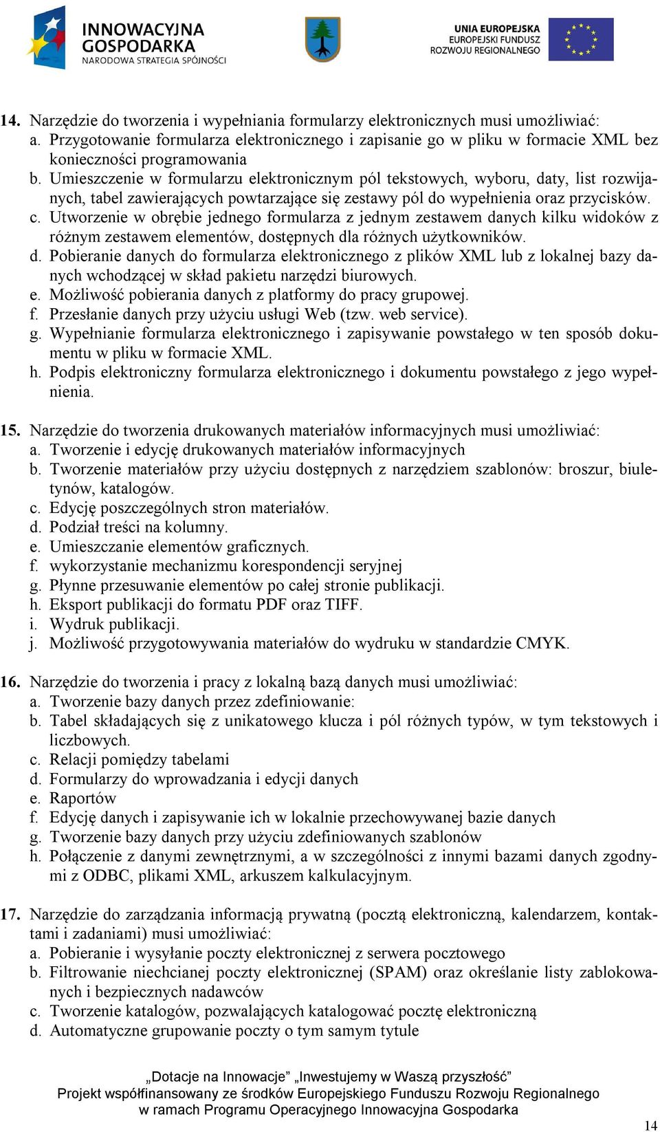 Utworzenie w obrębie jednego formularza z jednym zestawem danych kilku widoków z różnym zestawem elementów, dostępnych dla różnych użytkowników. d. Pobieranie danych do formularza elektronicznego z plików XML lub z lokalnej bazy danych wchodzącej w skład pakietu narzędzi biurowych.