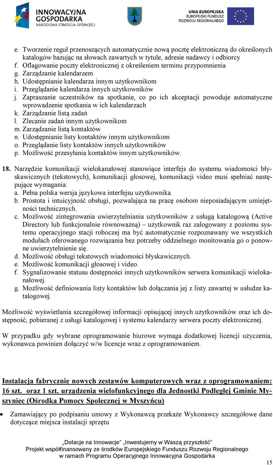 Zapraszanie uczestników na spotkanie, co po ich akceptacji powoduje automatyczne wprowadzenie spotkania w ich kalendarzach k. Zarządzanie listą zadań l. Zlecanie zadań innym użytkownikom m.
