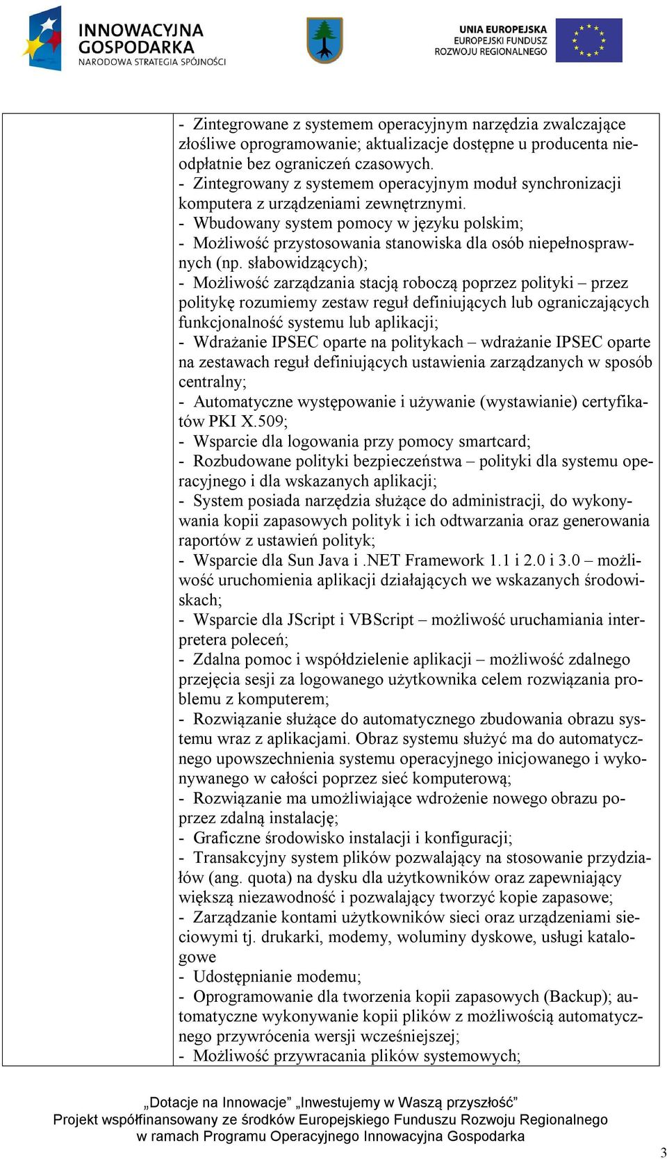 - Wbudowany system pomocy w języku polskim; - Możliwość przystosowania stanowiska dla osób niepełnosprawnych (np.