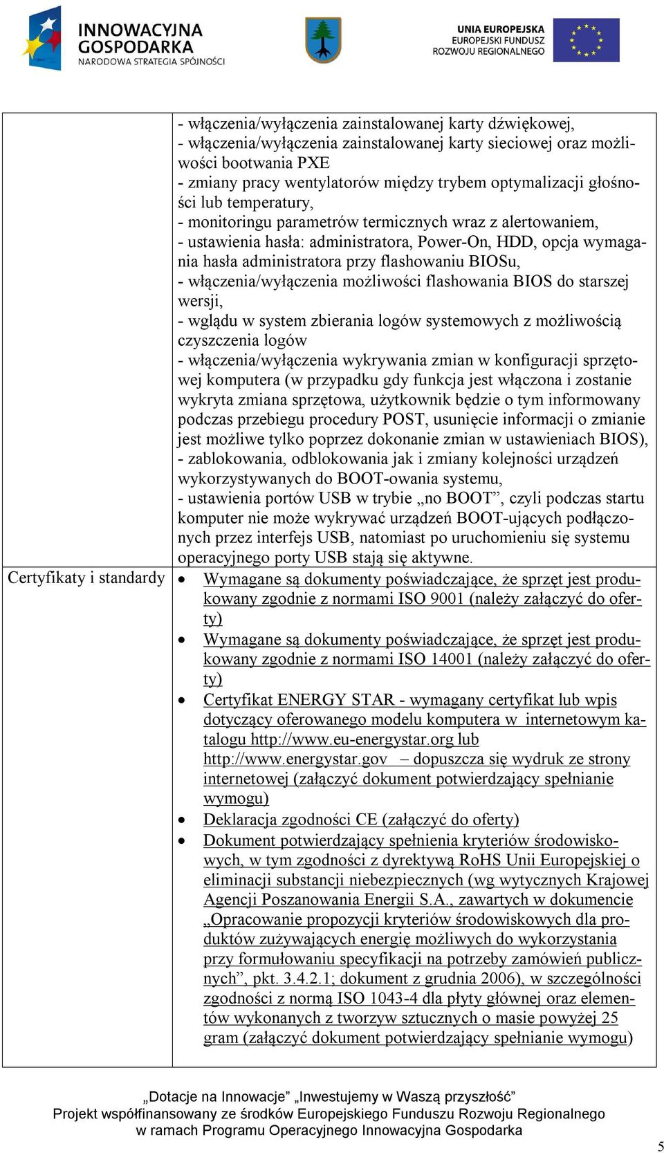 włączenia/wyłączenia możliwości flashowania BIOS do starszej wersji, - wglądu w system zbierania logów systemowych z możliwością czyszczenia logów - włączenia/wyłączenia wykrywania zmian w