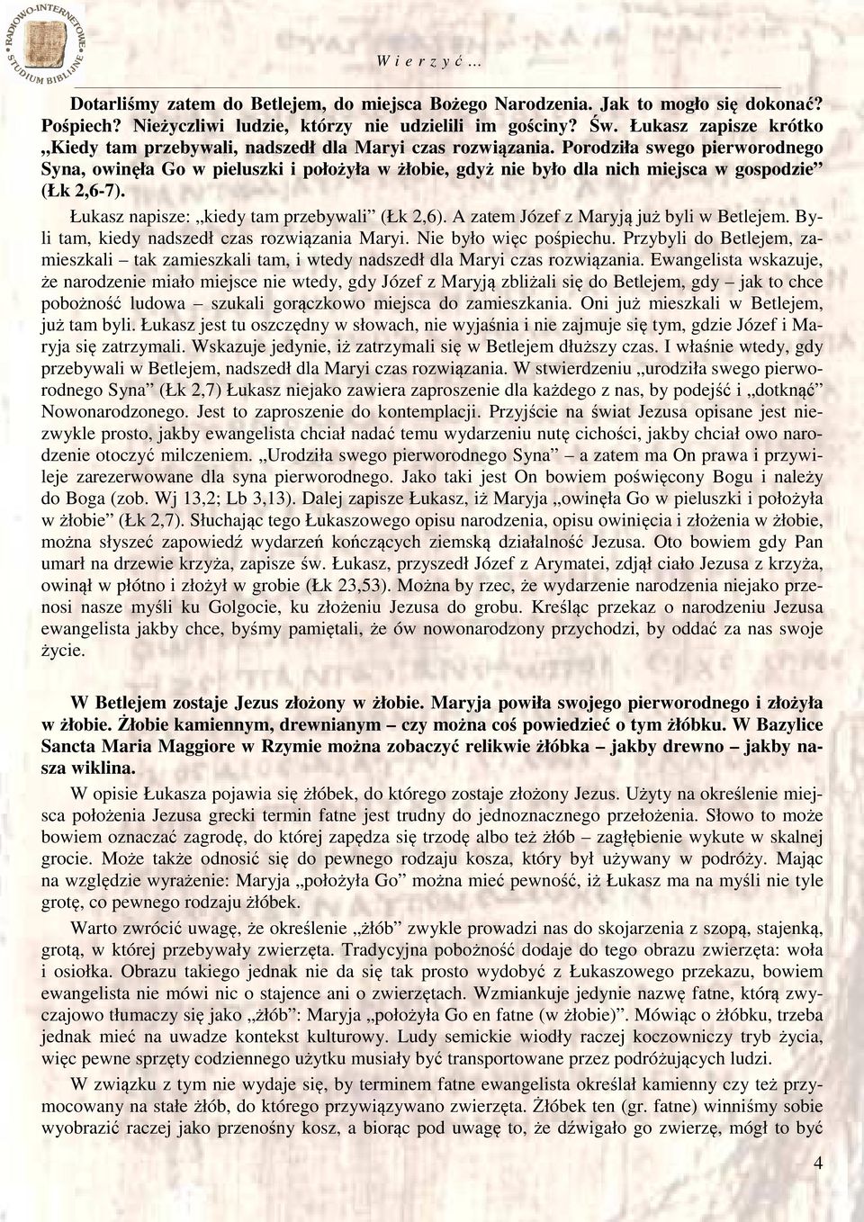 Porodziła swego pierworodnego Syna, owinęła Go w pieluszki i położyła w żłobie, gdyż nie było dla nich miejsca w gospodzie (Łk 2,6-7). Łukasz napisze: kiedy tam przebywali (Łk 2,6).