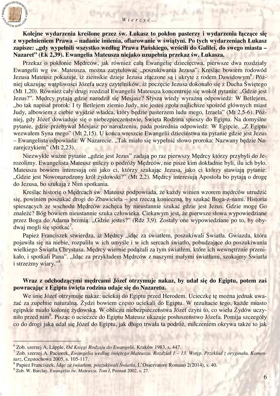 Przekaz o pokłonie Mędrców, jak również całą Ewangelię dziecięctwa, pierwsze dwa rozdziały Ewangelii wg św. Mateusza, można zatytułować poszukiwania Jezusa.