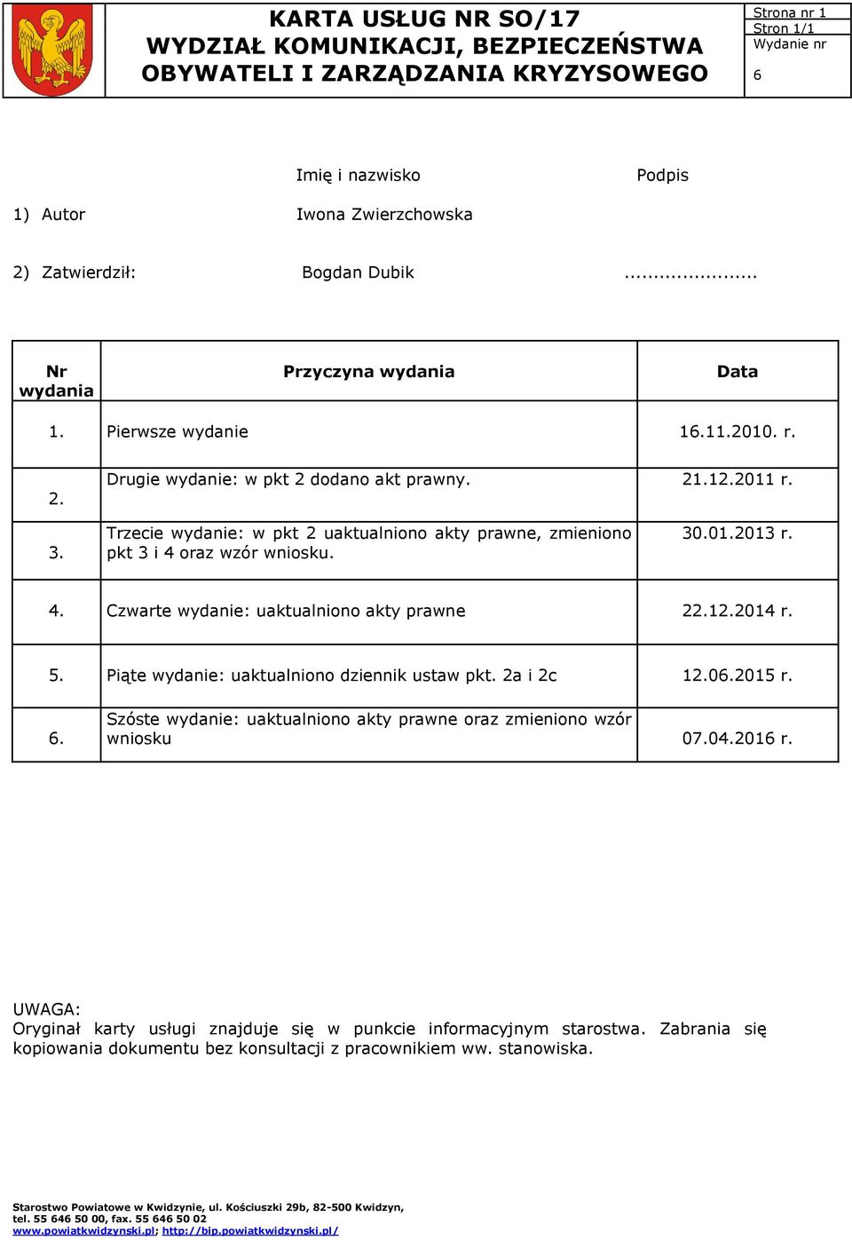 5. Piąte wydanie: uaktualniono dziennik ustaw pkt. 2a i 2c 12.0.2015 r.. Szóste wydanie: uaktualniono akty prawne oraz zmieniono wzór wniosku 07.04.201 r.