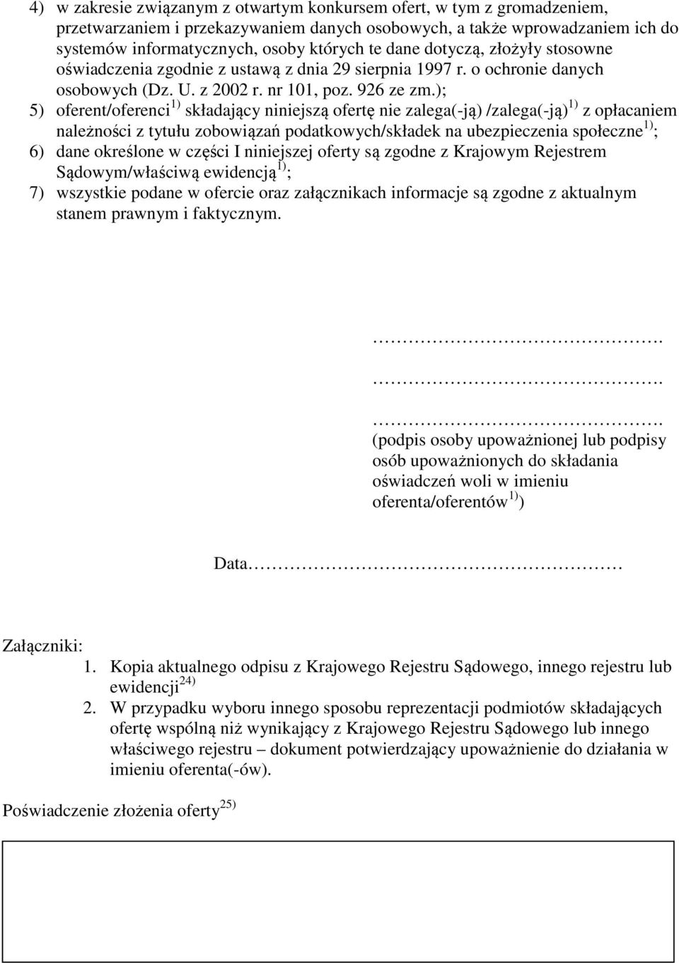 ); 5) oferent/oferenci 1) składający niniejszą ofertę nie zalega(-ją) /zalega(-ją) 1) z opłacaniem należności z tytułu zobowiązań podatkowych/składek na ubezpieczenia społeczne 1) ; 6) dane określone