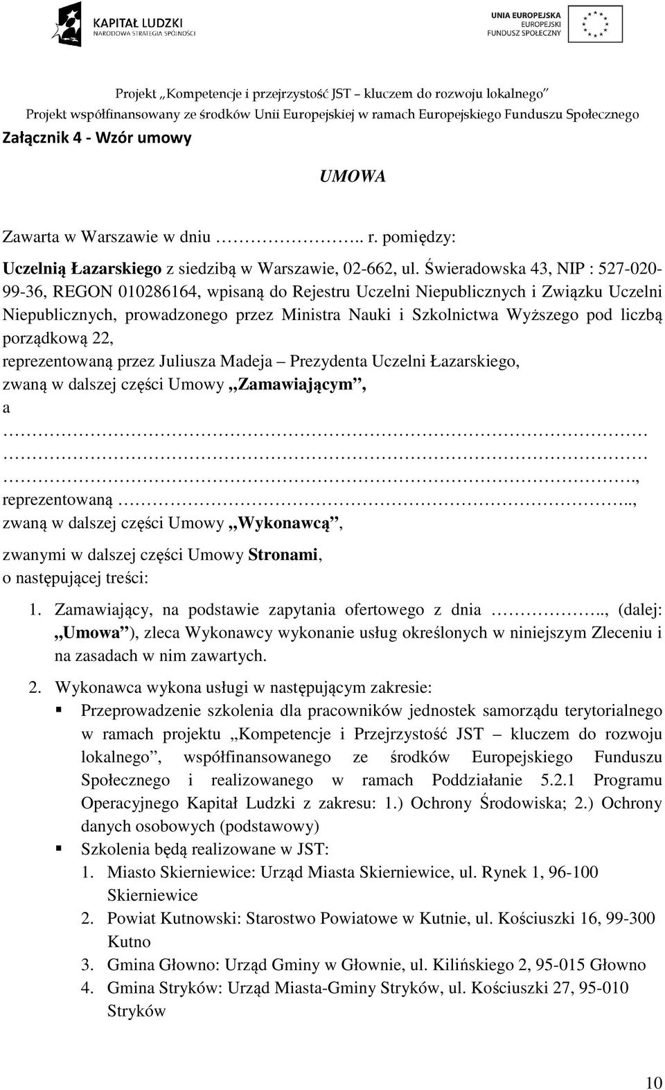 liczbą porządkową 22, reprezentowaną przez Juliusza Madeja Prezydenta Uczelni Łazarskiego, zwaną w dalszej części Umowy Zamawiającym, a., reprezentowaną.., zwaną w dalszej części Umowy Wykonawcą, zwanymi w dalszej części Umowy Stronami, o następującej treści: 1.