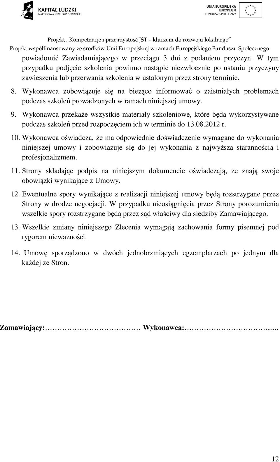 Wykonawca zobowiązuje się na bieżąco informować o zaistniałych problemach podczas szkoleń prowadzonych w ramach niniejszej umowy. 9.