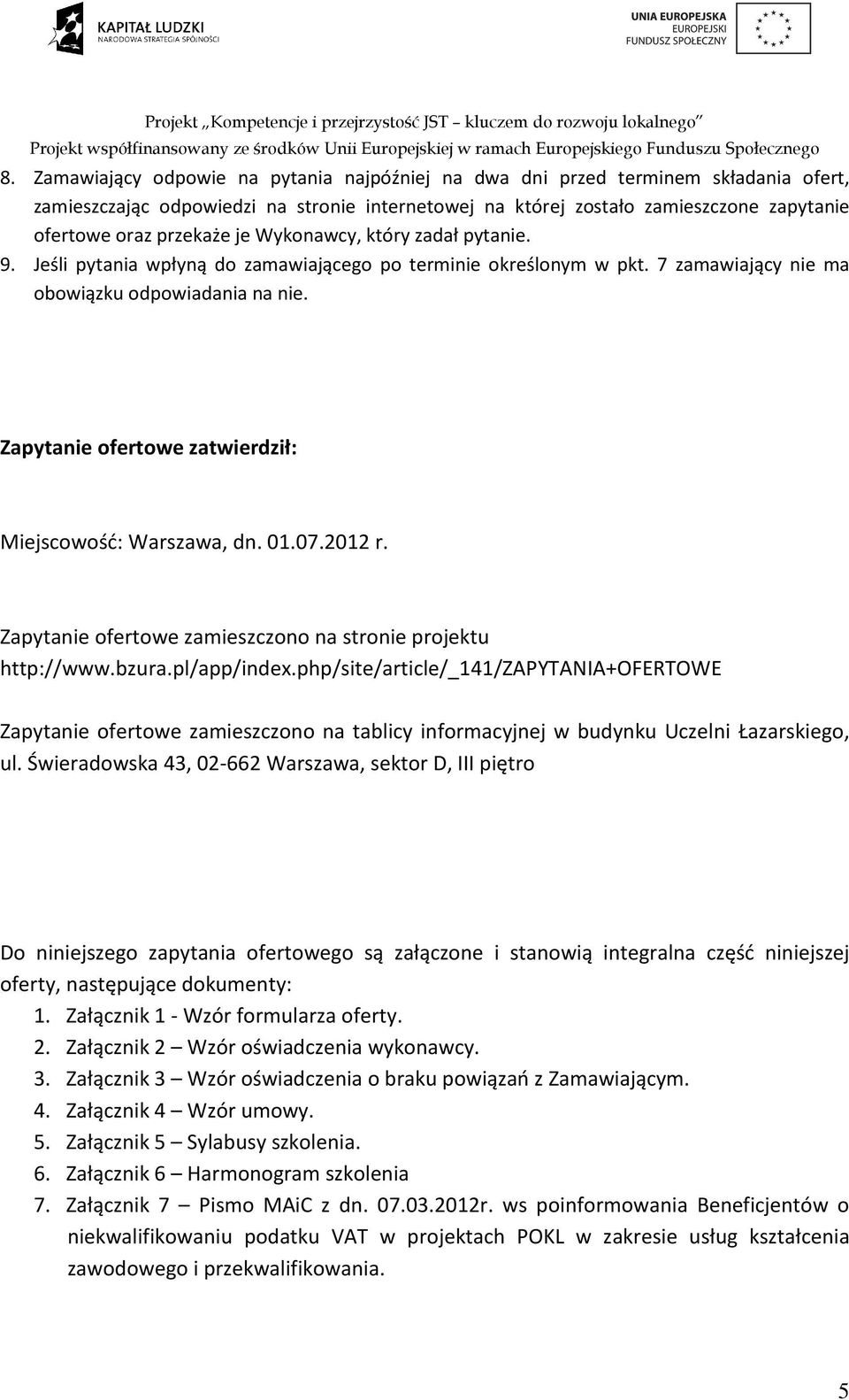 Zapytanie ofertowe zatwierdził: Miejscowość: Warszawa, dn. 01.07.2012 r. Zapytanie ofertowe zamieszczono na stronie projektu http://www.bzura.pl/app/index.