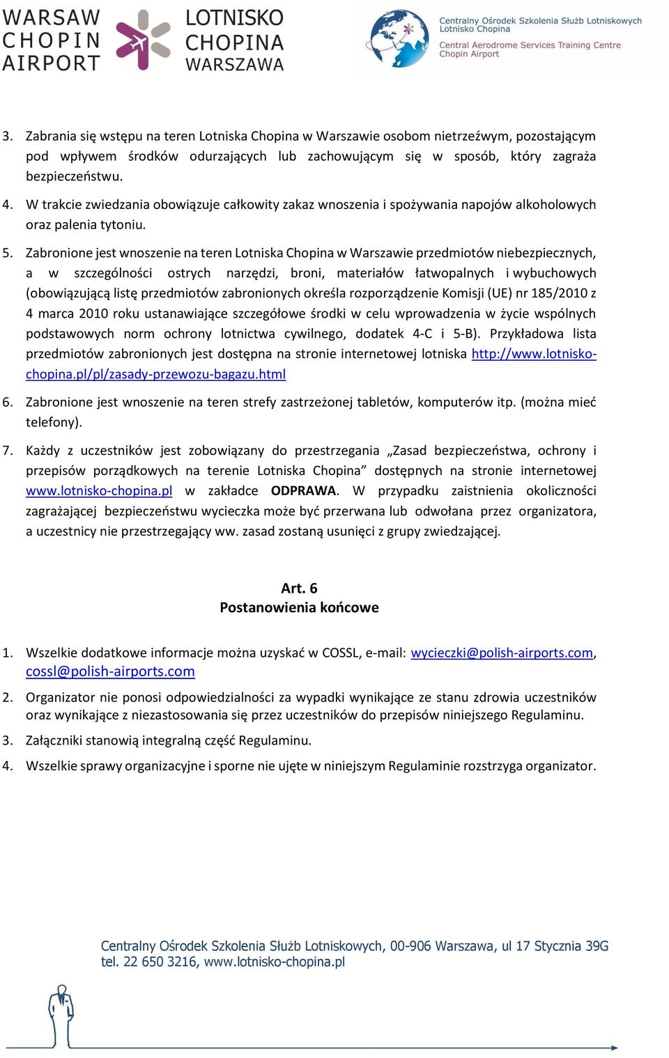 Zabronione jest wnoszenie na teren Lotniska Chopina w Warszawie przedmiotów niebezpiecznych, a w szczególności ostrych narzędzi, broni, materiałów łatwopalnych i wybuchowych (obowiązującą listę