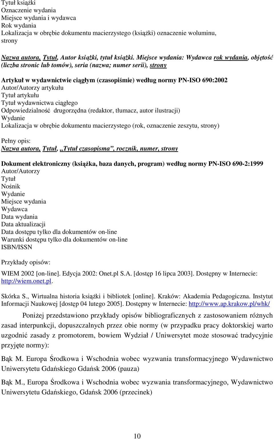 Miejsce wydania: Wydawca rok wydania, objętość (liczba stronic lub tomów), seria (nazwa; numer serii), strony Artykuł w wydawnictwie ciągłym (czasopiśmie) według normy PN-ISO 690:2002 Autor/Autorzy