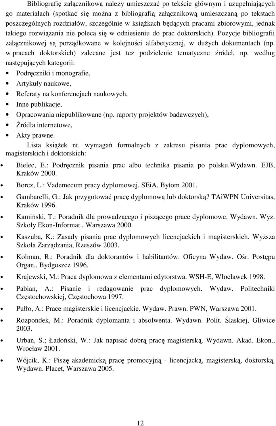 Pozycje bibliografii załącznikowej są porządkowane w kolejności alfabetycznej, w duŝych dokumentach (np. w pracach doktorskich) zalecane jest teŝ podzielenie tematyczne źródeł, np.