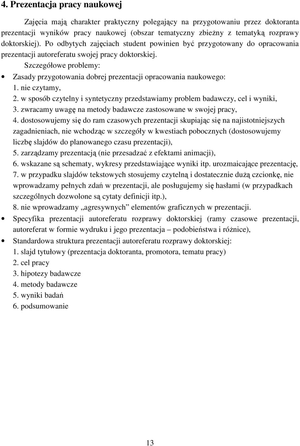 Szczegółowe problemy: Zasady przygotowania dobrej prezentacji opracowania naukowego: 1. nie czytamy, 2. w sposób czytelny i syntetyczny przedstawiamy problem badawczy, cel i wyniki, 3.
