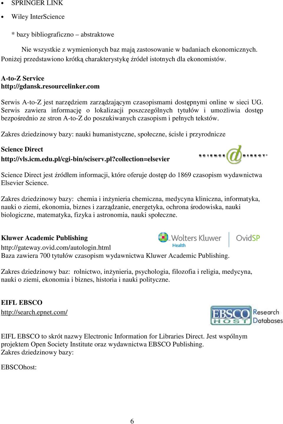 com Serwis A-to-Z jest narzędziem zarządzającym czasopismami dostępnymi online w sieci UG.