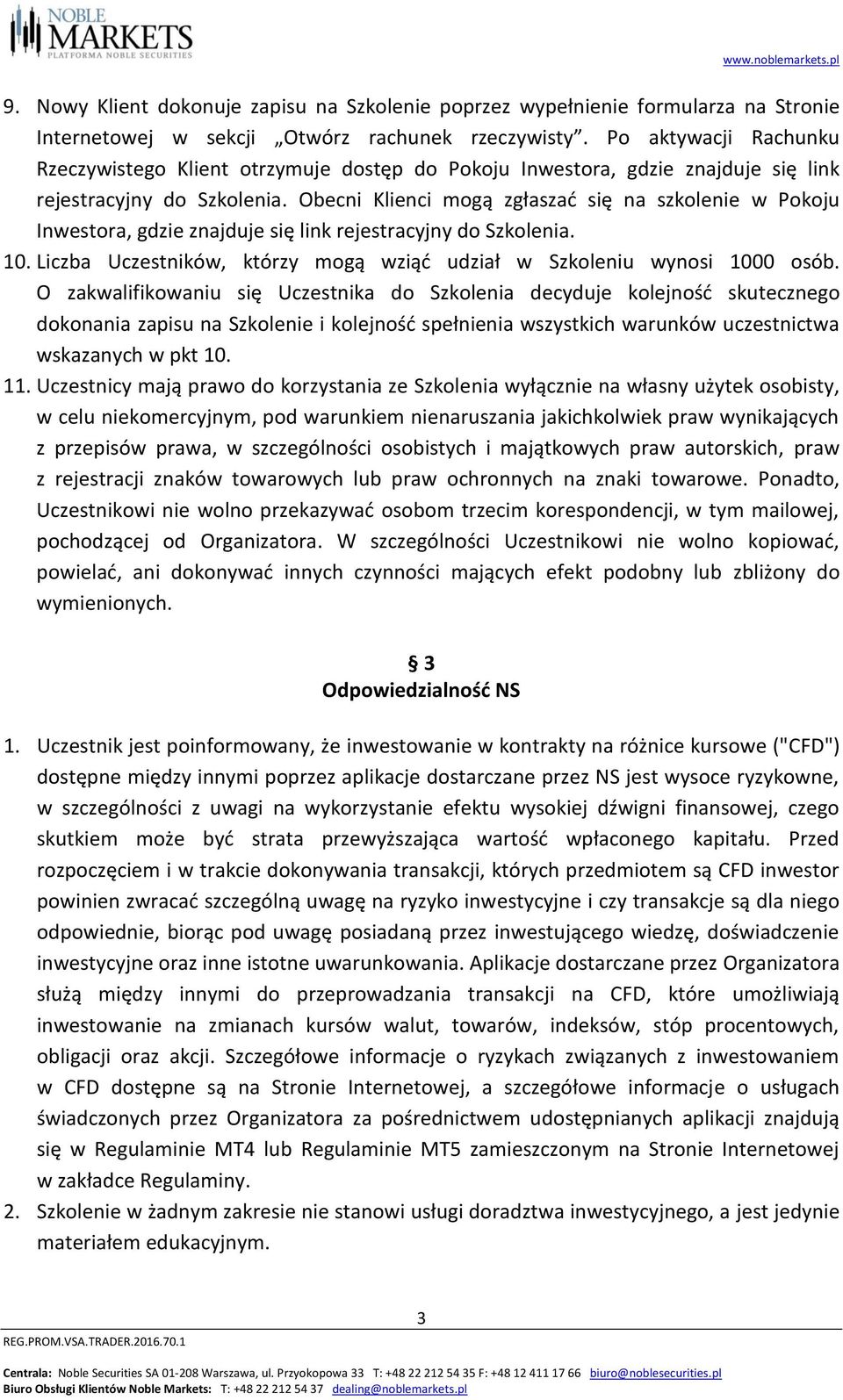 Obecni Klienci mogą zgłaszać się na szkolenie w Pokoju Inwestora, gdzie znajduje się link rejestracyjny do Szkolenia. 10. Liczba Uczestników, którzy mogą wziąć udział w Szkoleniu wynosi 1000 osób.