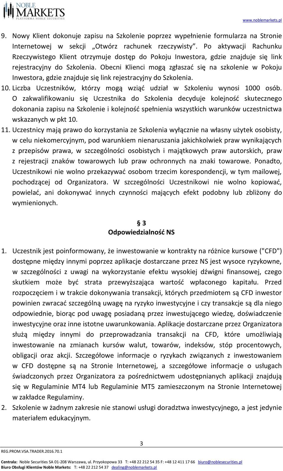 Obecni Klienci mogą zgłaszać się na szkolenie w Pokoju Inwestora, gdzie znajduje się link rejestracyjny do Szkolenia. 10. Liczba Uczestników, którzy mogą wziąć udział w Szkoleniu wynosi 1000 osób.