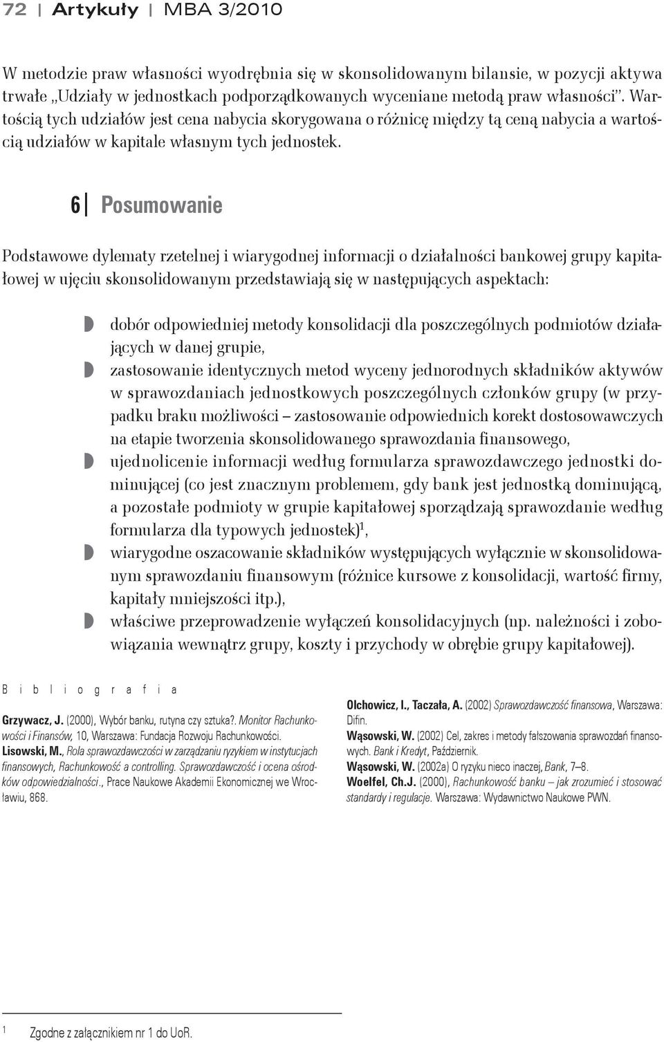 6 Posumowanie Podstawowe dylematy rzetelnej i wiarygodnej informacji o dzia#alno&ci bankowej grupy kapita- #owej w ujciu skonsolidowanym przedstawiaj% si w nastpuj%cych aspektach: dobór odpowiedniej