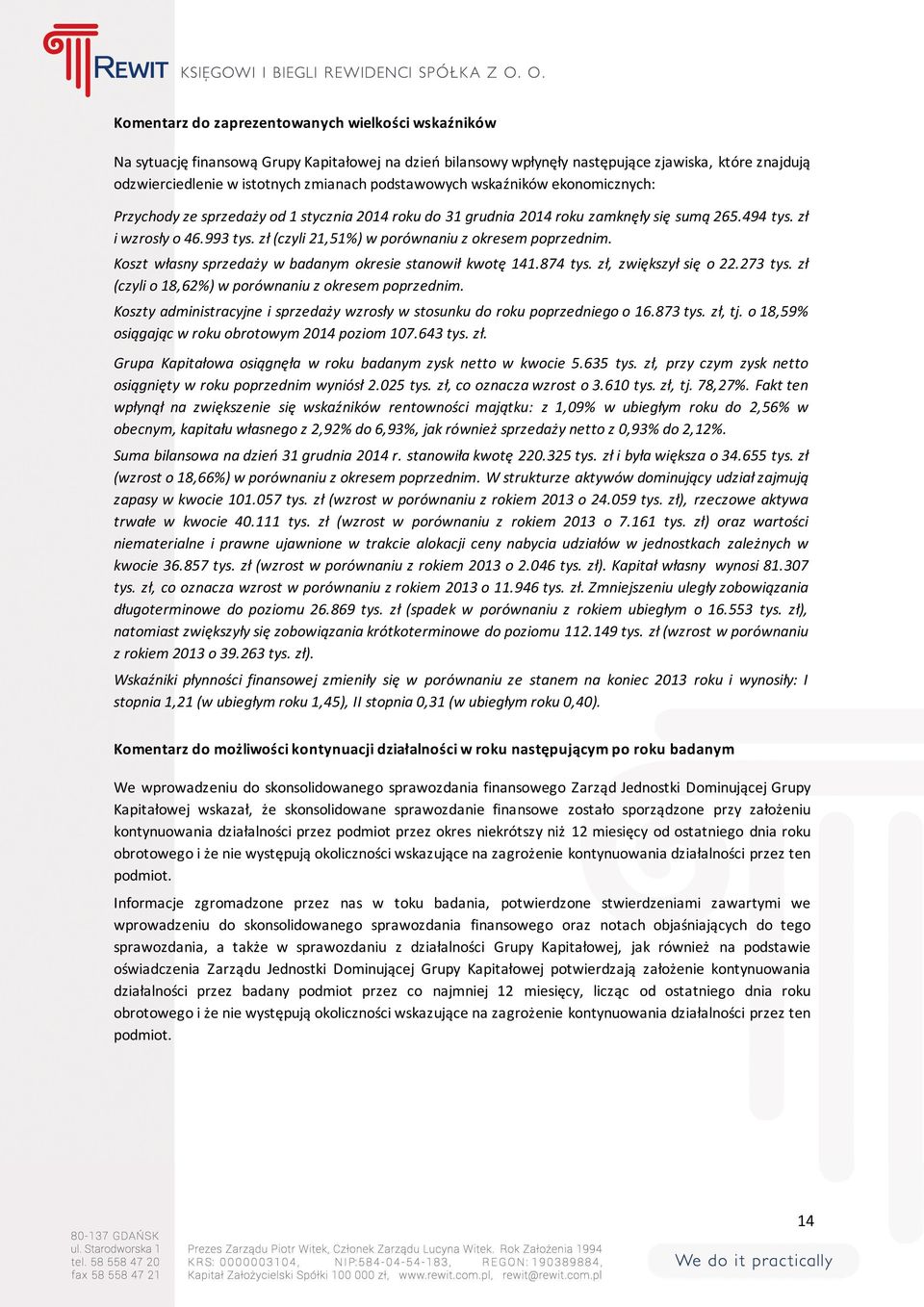 zł (czyli 21,51%) w porównaniu z okresem poprzednim. Koszt własny sprzedaży w badanym okresie stanowił kwotę 141.874 tys. zł, zwiększył się o 22.273 tys.