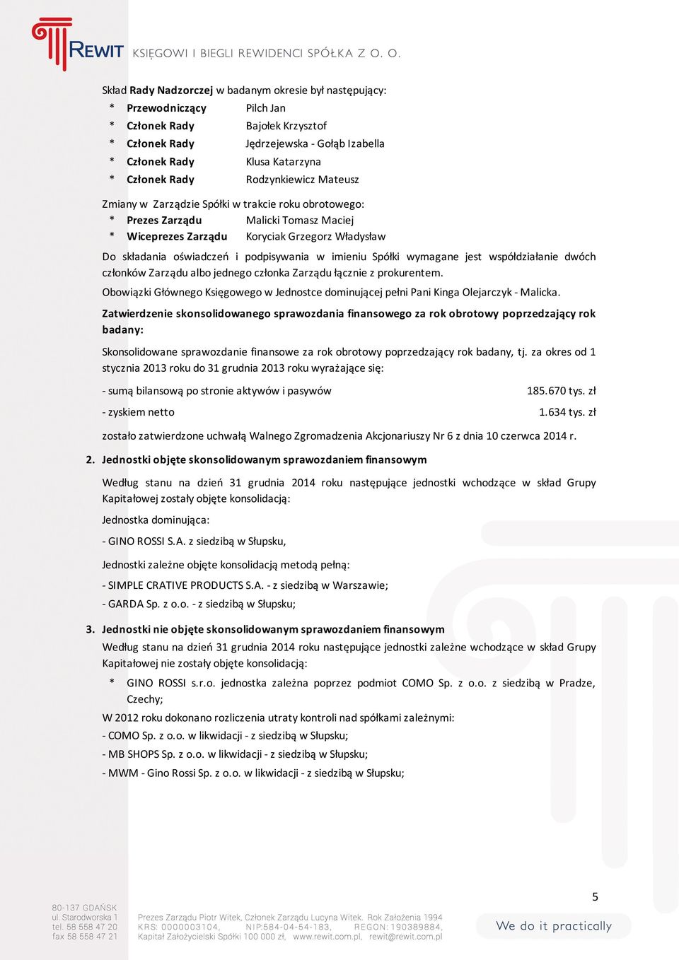 członków Zarządu albo jednego członka Zarządu łącznie z prokurentem. Obowiązki Głównego Księgowego w Jednostce dominującej pełni Pani Kinga Olejarczyk - Malicka.