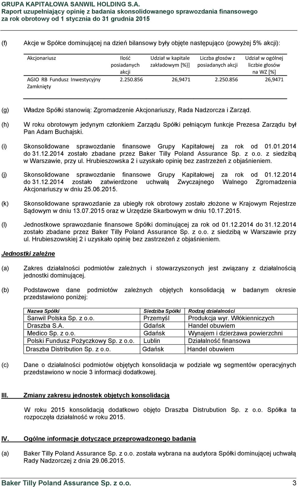 W roku obrotowym jedynym członkiem Zarządu Spółki pełniącym funkcje Prezesa Zarządu był Pan Adam Buchajski. (i) Skonsolidowane sprawozdanie finansowe Grupy Kapitałowej za rok od 01.01.2014 do 31.12.