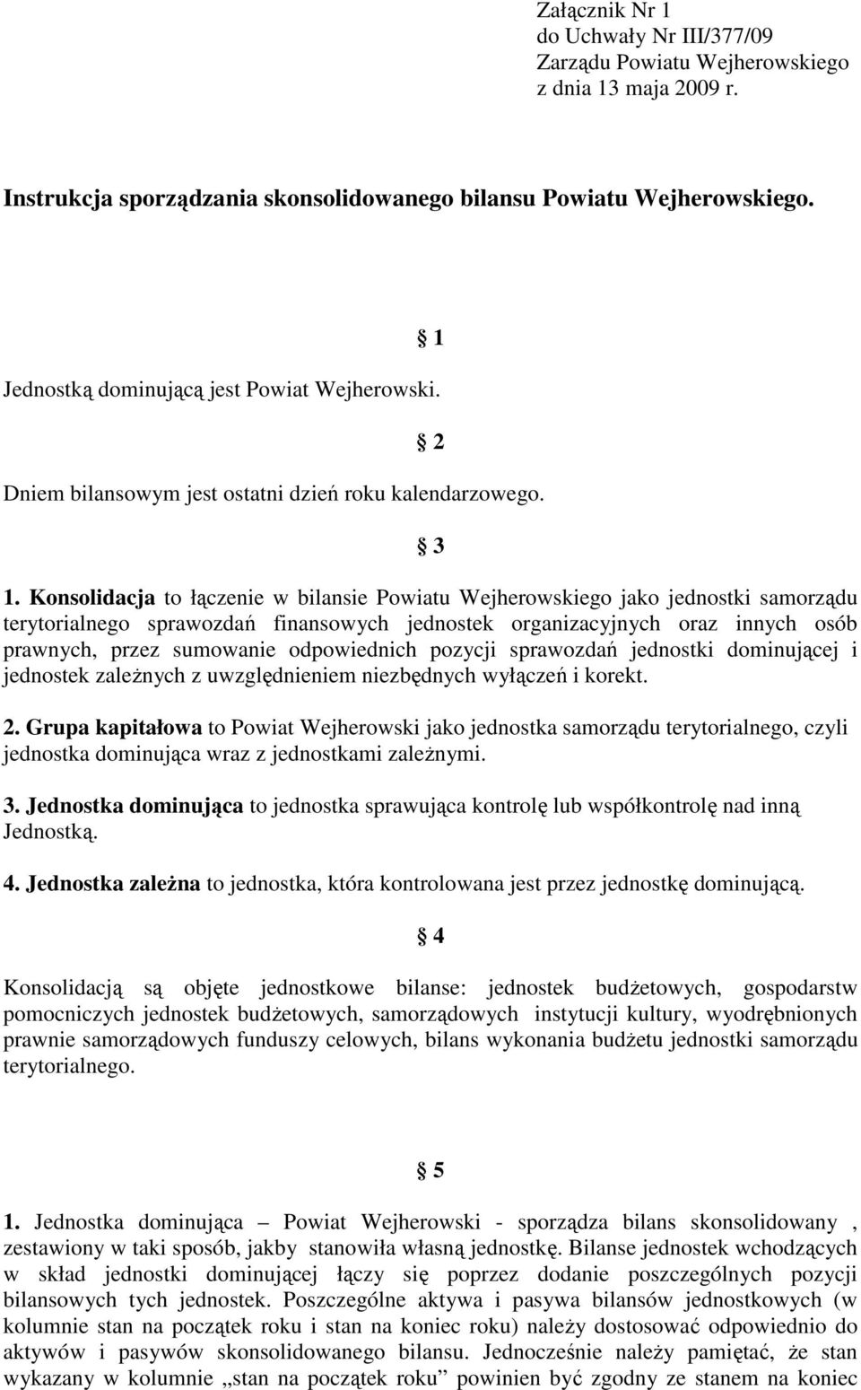 Konsolidacja to łączenie w bilansie Powiatu Wejherowskiego jako jednostki samorządu terytorialnego sprawozdań finansowych jednostek organizacyjnych oraz innych osób prawnych, przez sumowanie