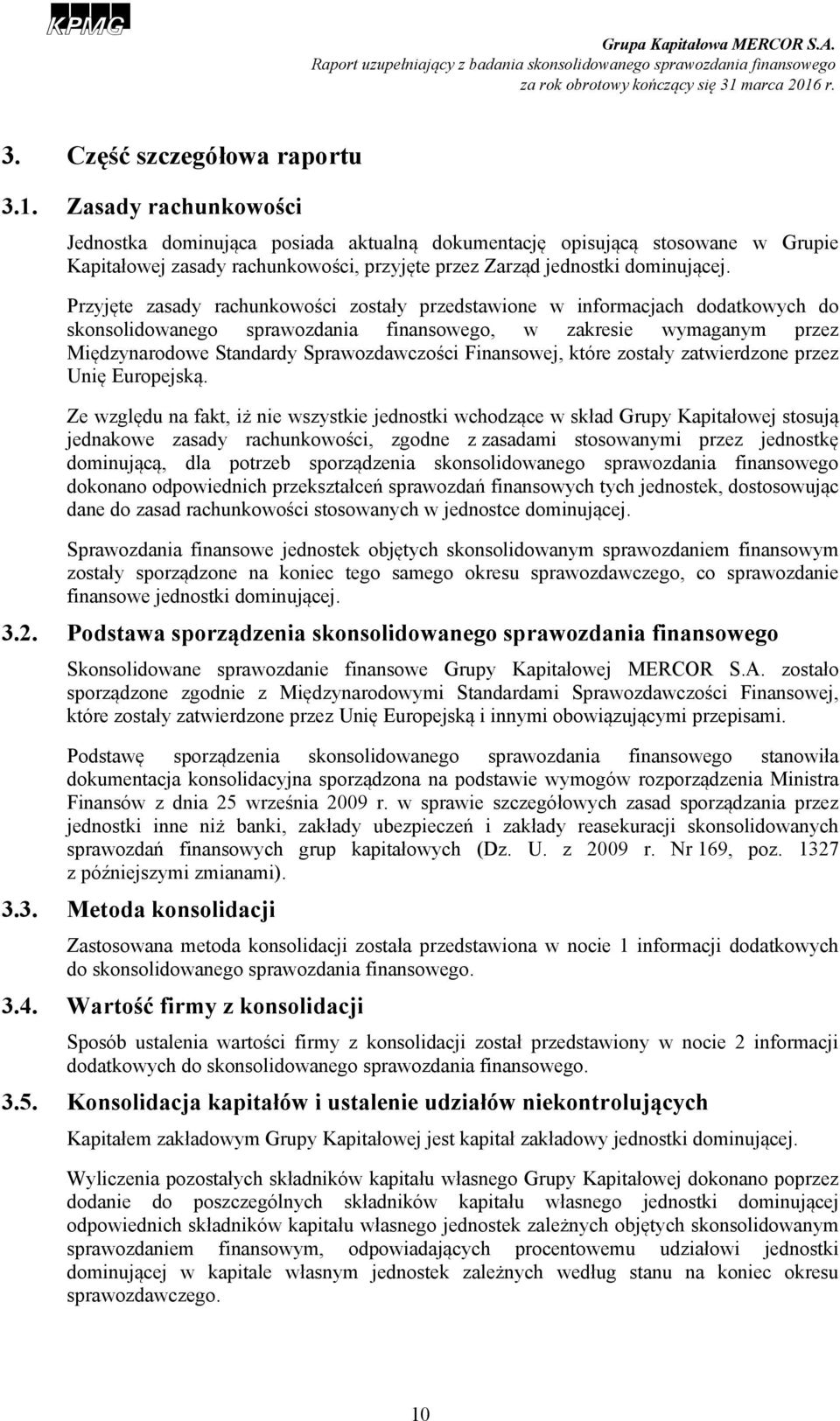 Przyjęte zasady rachunkowości zostały przedstawione w informacjach dodatkowych do skonsolidowanego sprawozdania finansowego, w zakresie wymaganym przez Międzynarodowe Standardy Sprawozdawczości