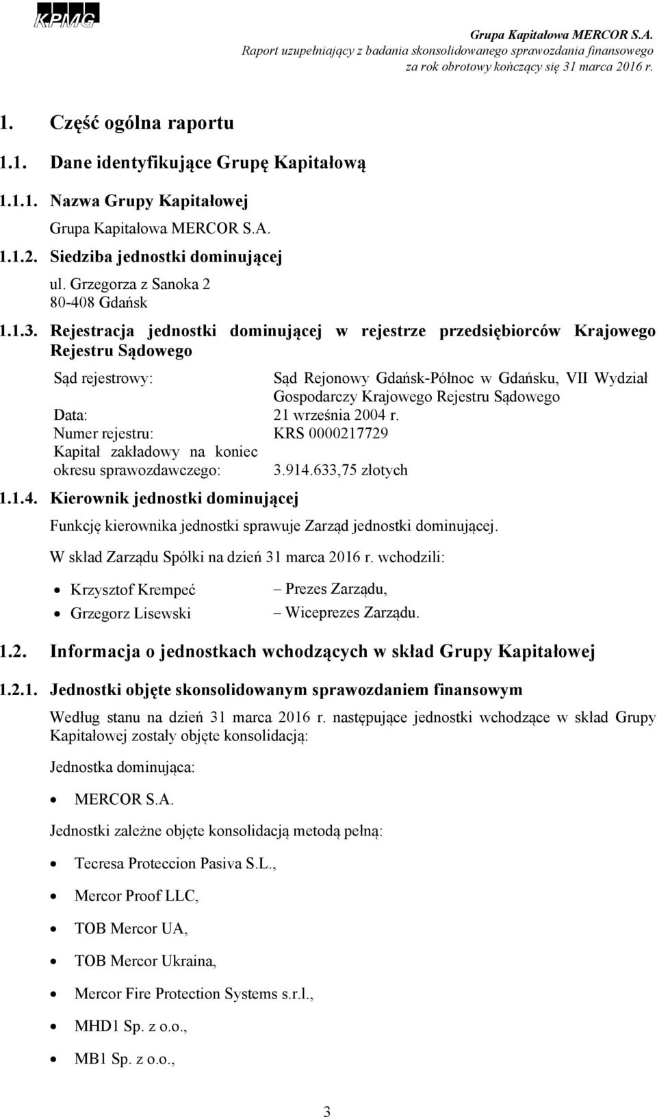 Data: 21 września 2004 r. Numer rejestru: KRS 0000217729 Kapitał zakładowy na koniec okresu sprawozdawczego: 3.914.633,75 złotych 1.1.4. Kierownik jednostki dominującej Funkcję kierownika jednostki sprawuje Zarząd jednostki dominującej.