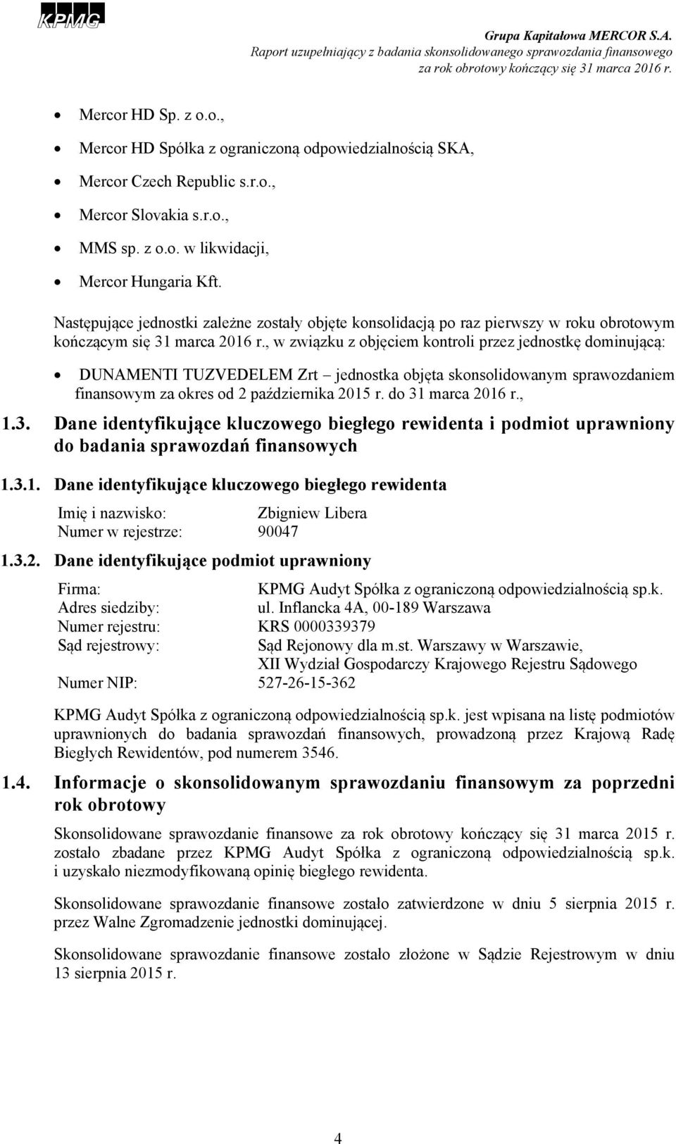 , w związku z objęciem kontroli przez jednostkę dominującą: DUNAMENTI TUZVEDELEM Zrt jednostka objęta skonsolidowanym sprawozdaniem finansowym za okres od 2 października 2015 r. do 31 marca 2016 r.