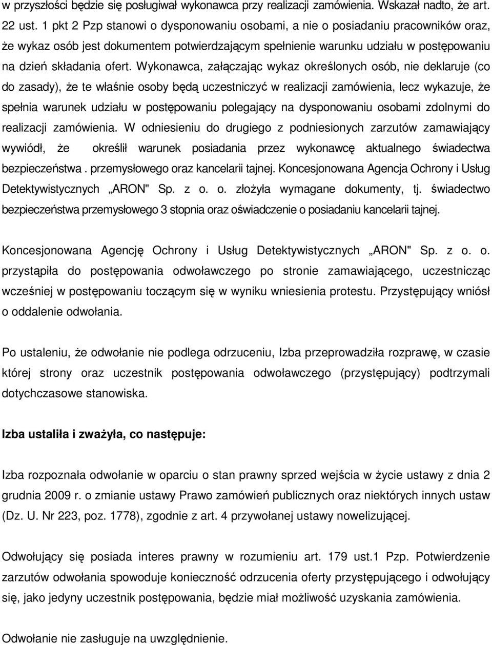 Wykonawca, załączając wykaz określonych osób, nie deklaruje (co do zasady), Ŝe te właśnie osoby będą uczestniczyć w realizacji zamówienia, lecz wykazuje, Ŝe spełnia warunek udziału w postępowaniu