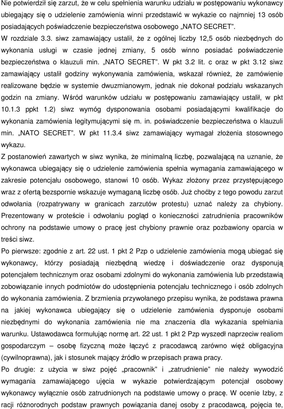 3. siwz zamawiający ustalił, Ŝe z ogólnej liczby 12,5 osób niezbędnych do wykonania usługi w czasie jednej zmiany, 5 osób winno posiadać poświadczenie bezpieczeństwa o klauzuli min. NATO SECRET.