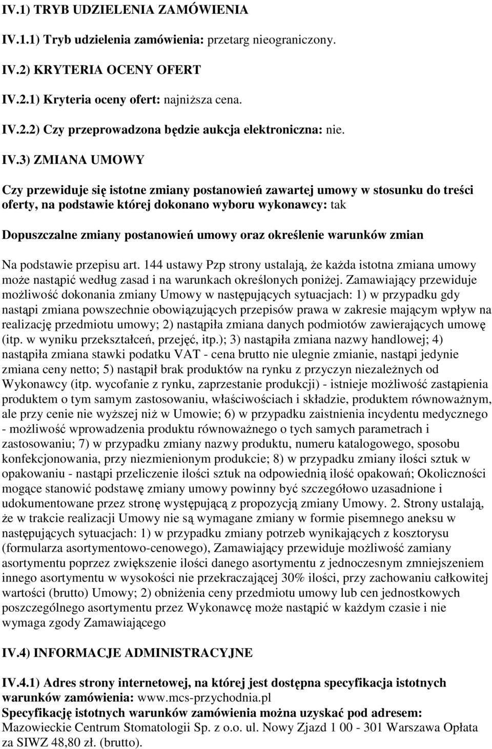 oraz określenie warunków zmian Na podstawie przepisu art. 144 ustawy Pzp strony ustalają, że każda istotna zmiana umowy może nastąpić według zasad i na warunkach określonych poniżej.