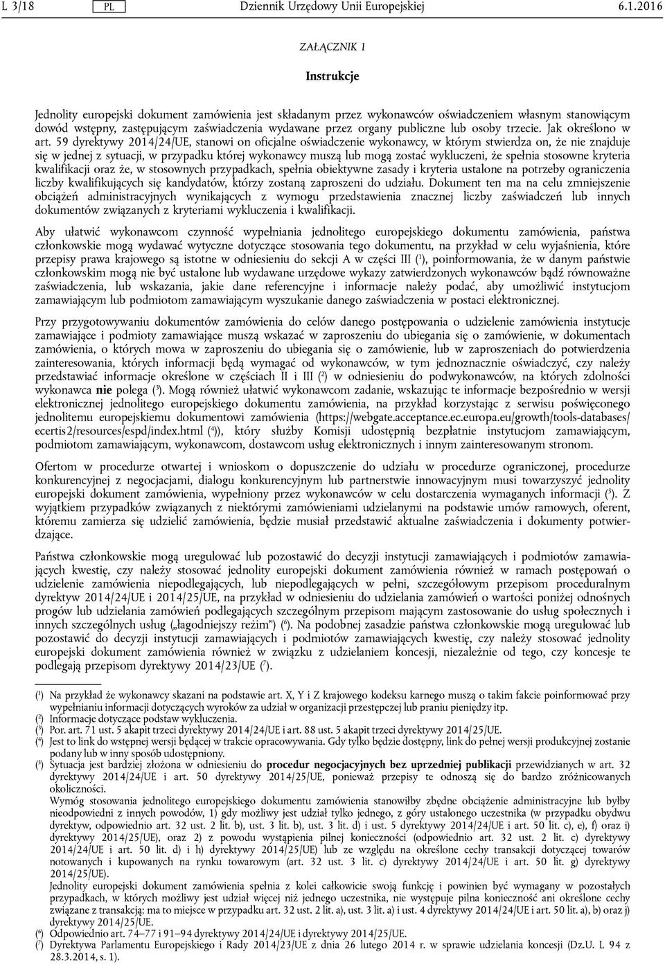 59 dyrektywy 2014/24/UE, stanowi on oficjalne oświadczenie wykonawcy, w którym stwierdza on, że nie znajduje się w jednej z sytuacji, w przypadku której wykonawcy muszą lub mogą zostać wykluczeni, że