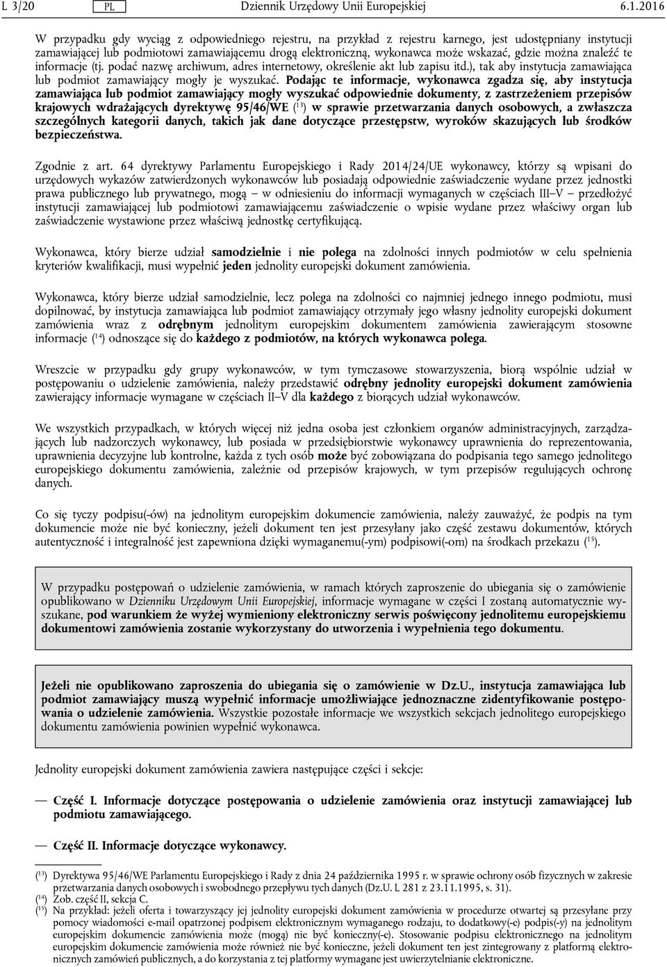 Podając te informacje, wykonawca zgadza się, aby instytucja zamawiająca lub podmiot zamawiający mogły wyszukać odpowiednie dokumenty, z zastrzeżeniem przepisów krajowych wdrażających dyrektywę