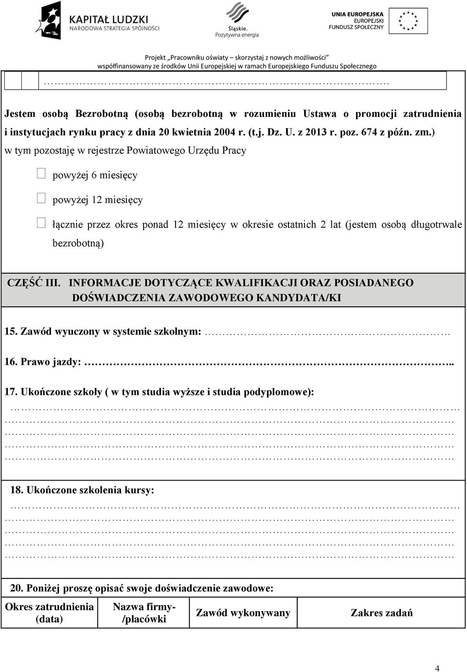 bezrobotną) CZĘŚĆ III. INFORMACJE DOTYCZĄCE KWALIFIKACJI ORAZ POSIADANEGO DOŚWIADCZENIA ZAWODOWEGO KANDYDATA/KI 15. Zawód wyuczony w systemie szkolnym: 16. Prawo jazdy:.. 17.