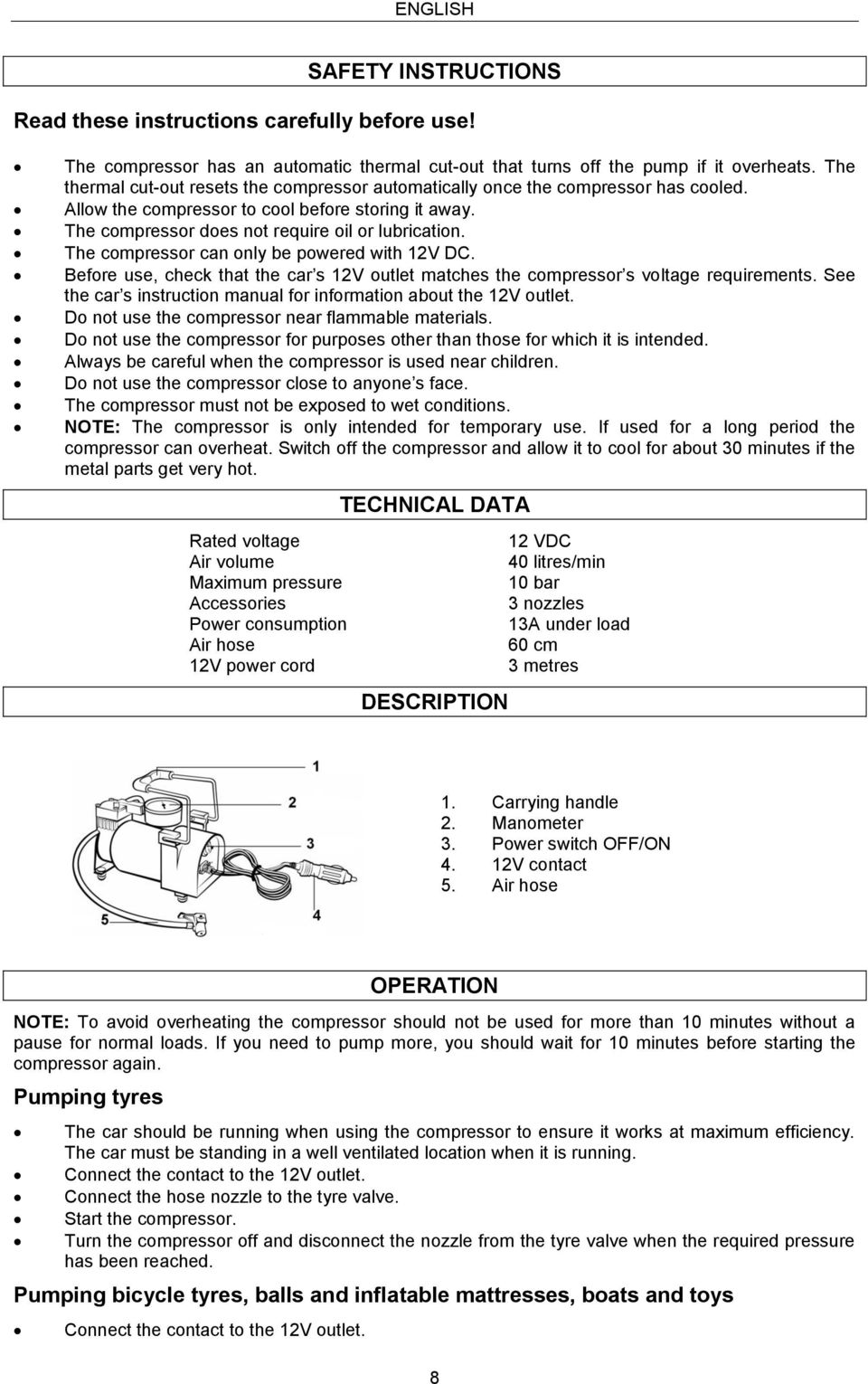 The compressor can only be powered with 12V DC. Before use, check that the car s 12V outlet matches the compressor s voltage requirements.