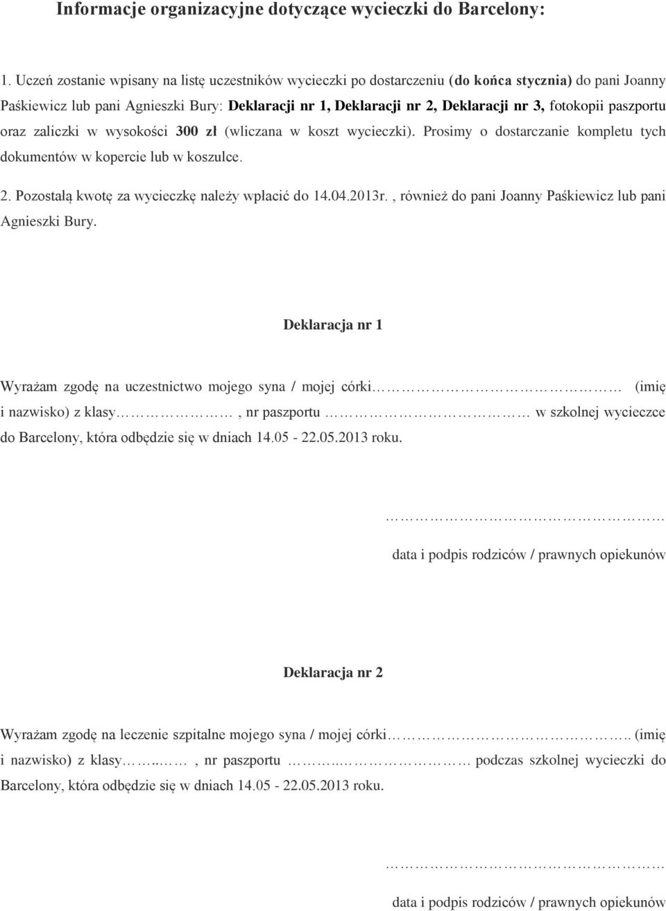 fotokopii paszportu oraz zaliczki w wysokości 300 zł (wliczana w koszt wycieczki). Prosimy o dostarczanie kompletu tych dokumentów w kopercie lub w koszulce. 2.